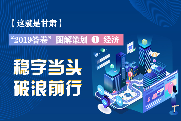 兩會(huì)策劃丨2019年甘肅這份“經(jīng)濟(jì)答卷”，穩(wěn)穩(wěn)的！