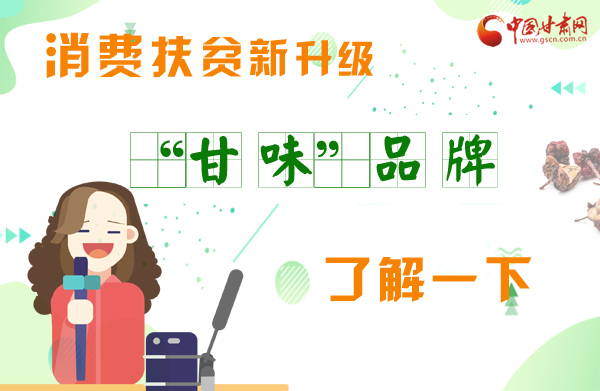 圖解|消費(fèi)扶貧新升級(jí) “甘味”品牌了解一下！