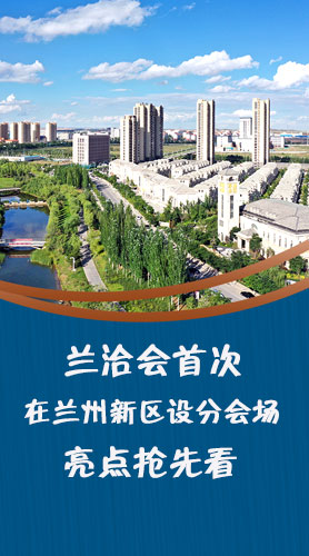 圖解|蘭洽會首次在蘭州新區(qū)設(shè)分會場，亮點搶先看！