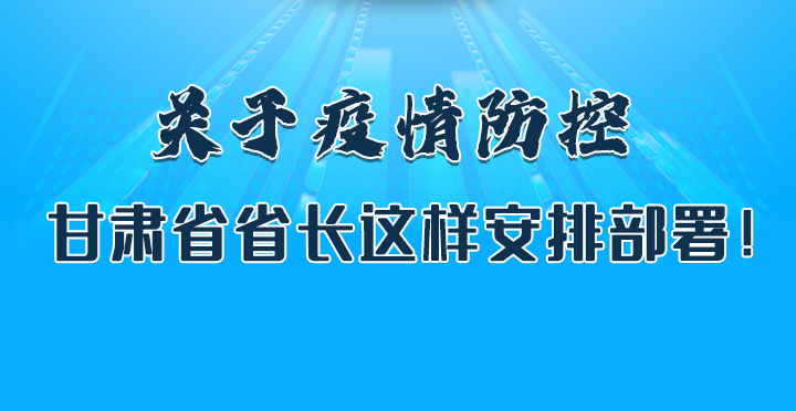 圖解|關于疫情防控 甘肅省省長這樣安排部署！