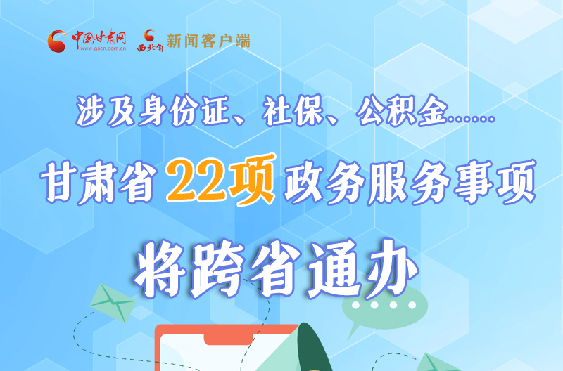 圖解丨明確了！甘肅省新增22項政務服務“跨省通辦”事項