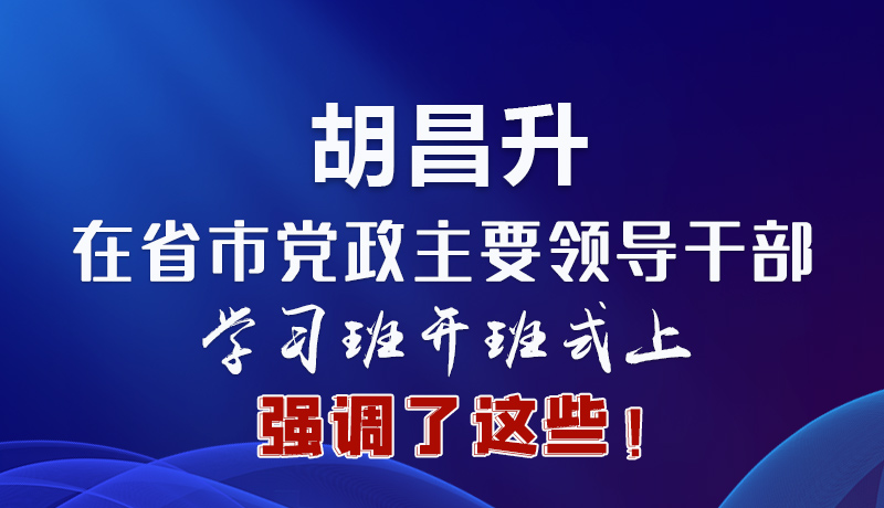 圖解|胡昌升在省市黨政主要領(lǐng)導(dǎo)干部學(xué)習(xí)班開(kāi)班式上強(qiáng)調(diào)了這些！