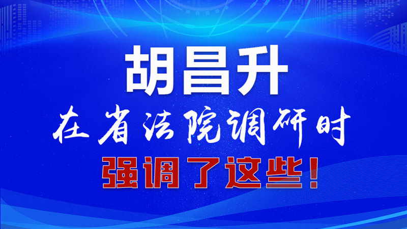 圖解|胡昌升在省法院調(diào)研時(shí)強(qiáng)調(diào)了這些！