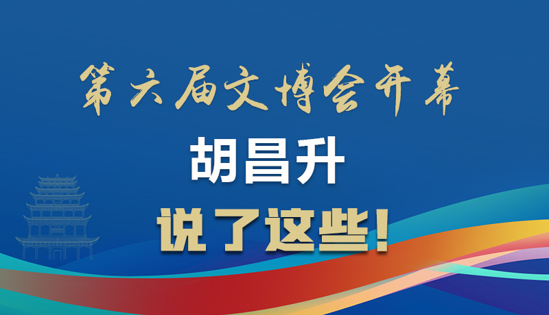 圖解|第六屆文博會開幕 胡昌升說了這些！