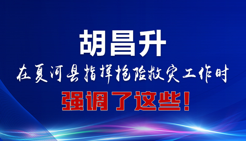 圖解|胡昌升在夏河縣指揮搶險(xiǎn)救災(zāi)工作時(shí)強(qiáng)調(diào)了這些！