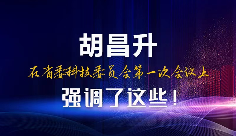 【甘快看】圖解|胡昌升在省委科技委員會第一次會議上強(qiáng)調(diào)了這些！
