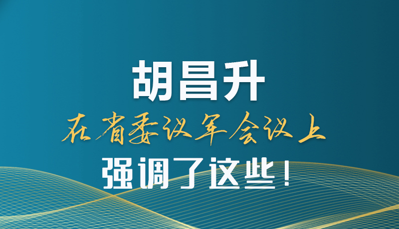 圖解|胡昌升在省委議軍會議上強調(diào)了這些！