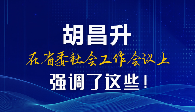 圖解|胡昌升在省委社會(huì)工作會(huì)議上強(qiáng)調(diào)了這些！